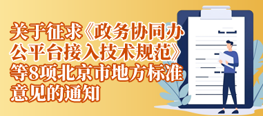 关于征求《政务协同办公平台接入技术规范》等8项北京市地方标准意见的通知