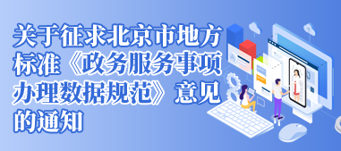 关于征求北京市地方标准《政务服务事项办理数据规范》意见的通知